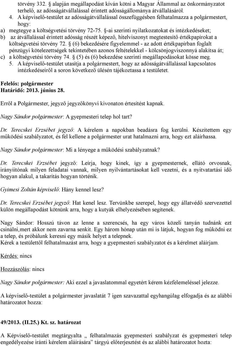 -ai szerinti nyilatkozatokat és intézkedéseket; b) az átvállalással érintett adósság részét képező, hitelviszonyt megtestesítő értékpapírokat a költségvetési törvény 72.