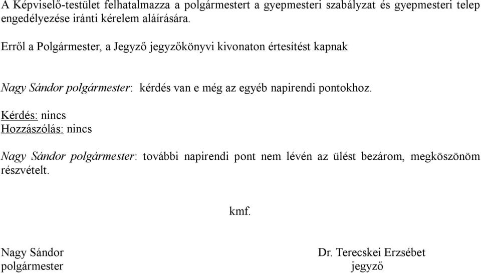 Erről a Polgármester, a Jegyző jegyzőkönyvi kivonaton értesítést kapnak Nagy Sándor polgármester: kérdés van e