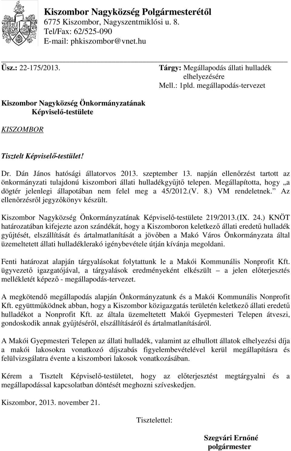 napján ellenőrzést tartott az önkormányzati tulajdonú kiszombori állati hulladékgyűjtő telepen. Megállapította, hogy a dögtér jelenlegi állapotában nem felel meg a 45/2012.(V. 8.) VM rendeletnek.