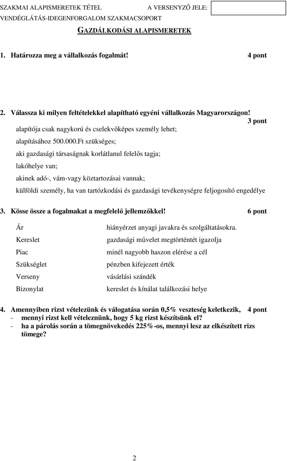 Ft szükséges; aki gazdasági társaságnak korlátlanul felelős tagja; lakóhelye van; akinek adó-, vám-vagy köztartozásai vannak; külföldi személy, ha van tartózkodási és gazdasági tevékenységre