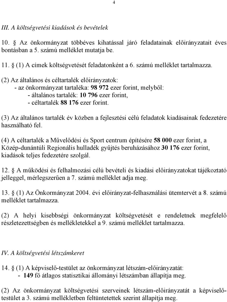 (2) Az általános és céltartalék előirányzatok: - az önkormányzat tartaléka: 98 972 ezer forint, melyből: - általános tartalék: 10 796 ezer forint, - céltartalék 88 176 ezer forint.