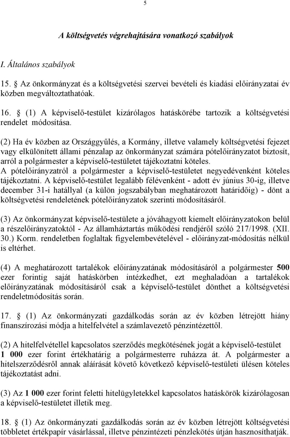 (2) Ha év közben az Országgyűlés, a Kormány, illetve valamely költségvetési fejezet vagy elkülönített állami pénzalap az önkormányzat számára pótelőirányzatot biztosít, arról a polgármester a