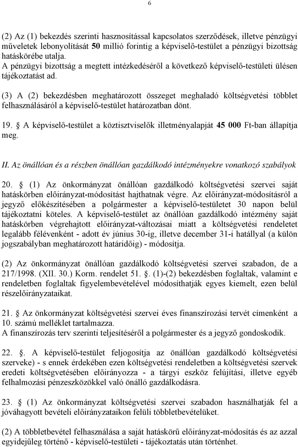 (3) A (2) bekezdésben meghatározott összeget meghaladó költségvetési többlet felhasználásáról a képviselő-testület határozatban dönt. 19.