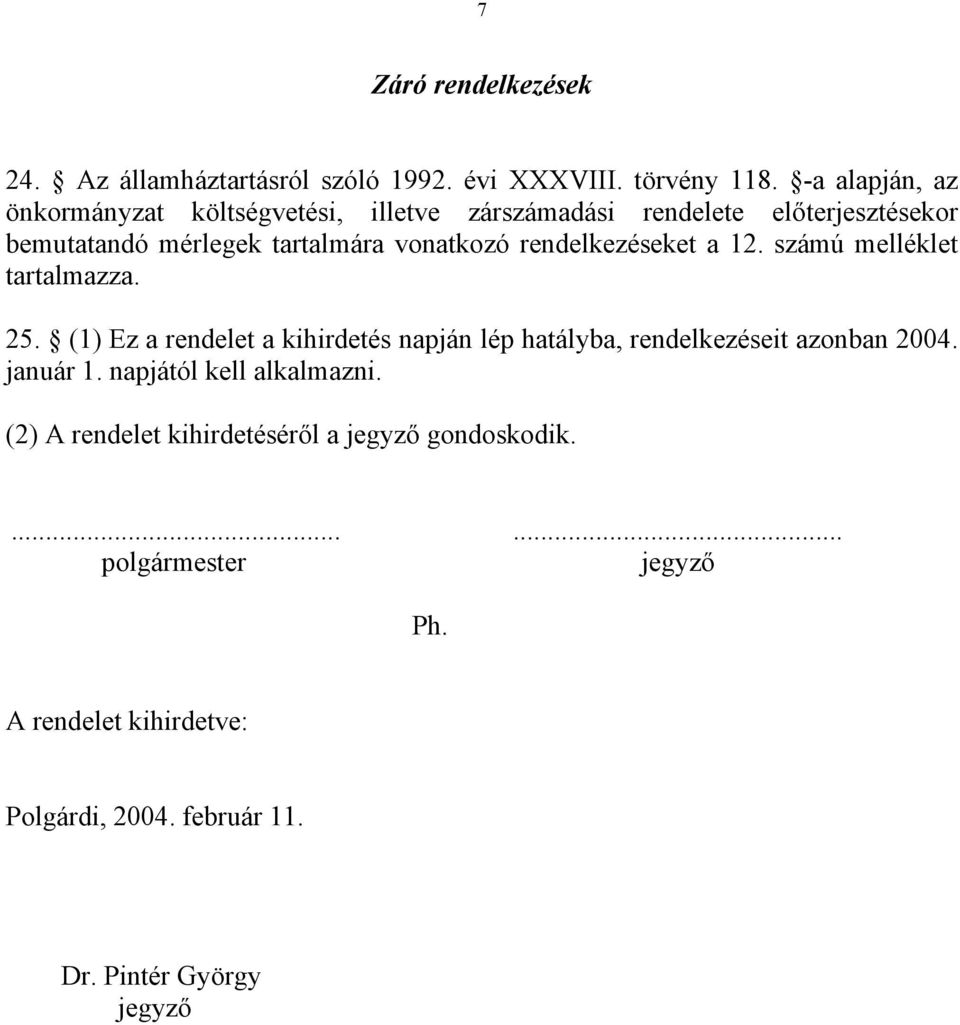 rendelkezéseket a 12. számú melléklet tartalmazza. 25. (1) Ez a rendelet a kihirdetés napján lép hatályba, rendelkezéseit azonban 2004.