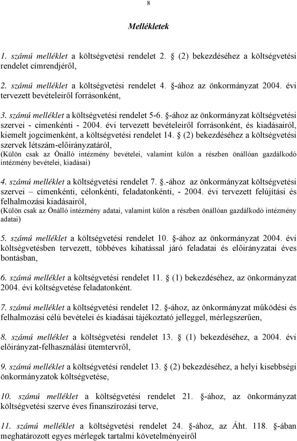 évi tervezett bevételeiről forrásonként, és kiadásairól, kiemelt jogcímenként, a költségvetési rendelet 14.