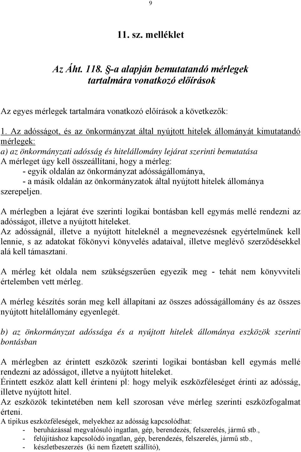 hogy a mérleg: - egyik oldalán az önkormányzat adósságállománya, - a másik oldalán az önkormányzatok által nyújtott hitelek állománya szerepeljen.