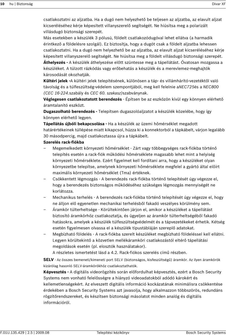 Ez biztosítja, hogy a dugót csak a földelt aljzatba lehessen csatlakoztatni. Ha a dugó nem helyezhető be az aljzatba, az elavult aljzat kicseréléséhez kérje képesített villanyszerelő segítségét.