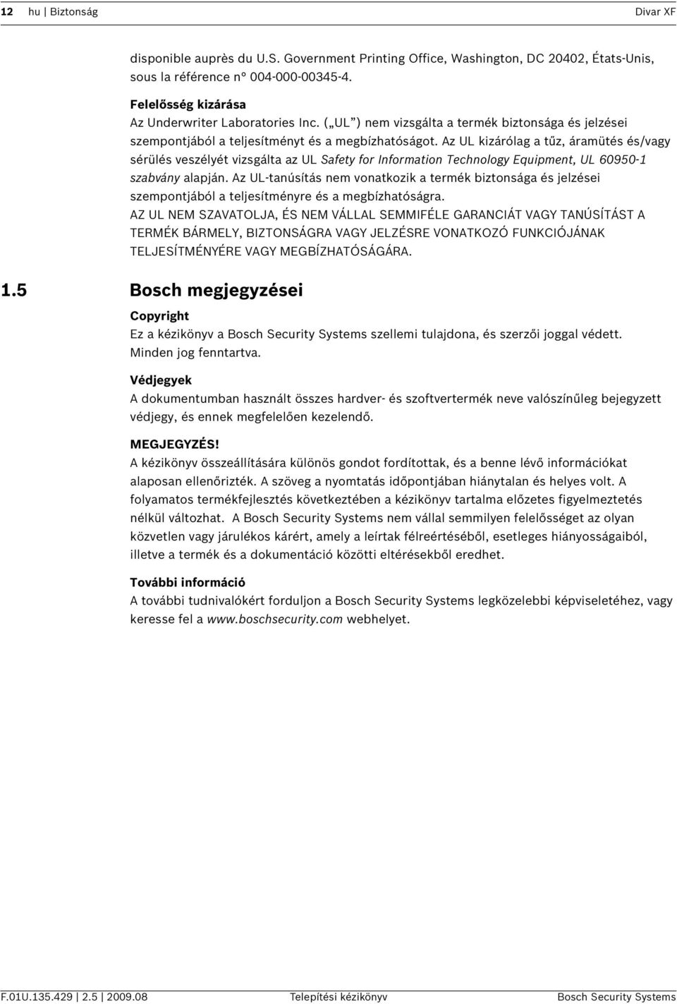 Az UL kizárólag a tűz, áramütés és/vagy sérülés veszélyét vizsgálta az UL Safety for Information Technology Equipment, UL 60950-1 szabvány alapján.