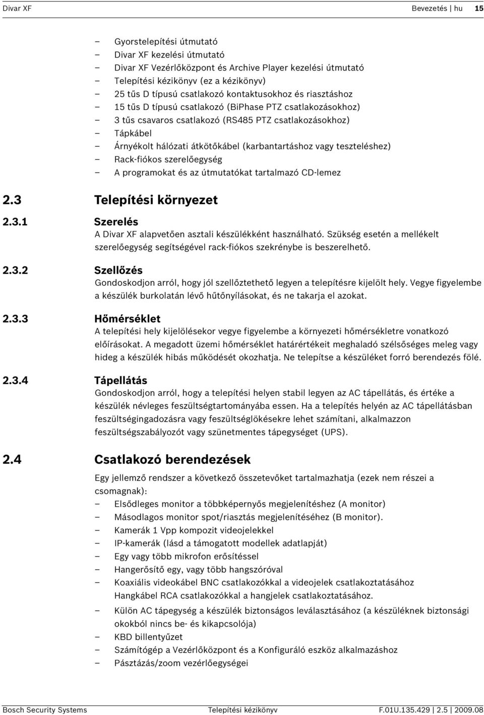 (karbantartáshoz vagy teszteléshez) Rack-fiókos szerelőegység A programokat és az útmutatókat tartalmazó CD-lemez 2.3 Telepítési környezet 2.3.1 Szerelés A Divar XF alapvetően asztali készülékként használható.