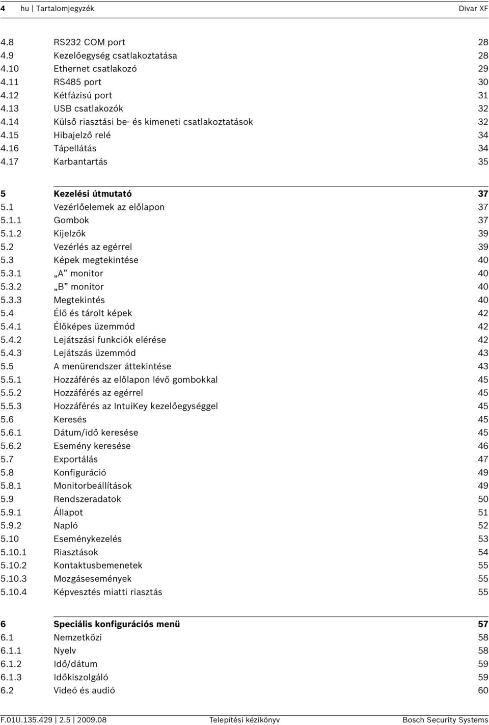 2 Vezérlés az egérrel 39 5.3 Képek megtekintése 40 5.3.1 A monitor 40 5.3.2 B monitor 40 5.3.3 Megtekintés 40 5.4 Élő és tárolt képek 42 5.4.1 Élőképes üzemmód 42 5.4.2 Lejátszási funkciók elérése 42 5.