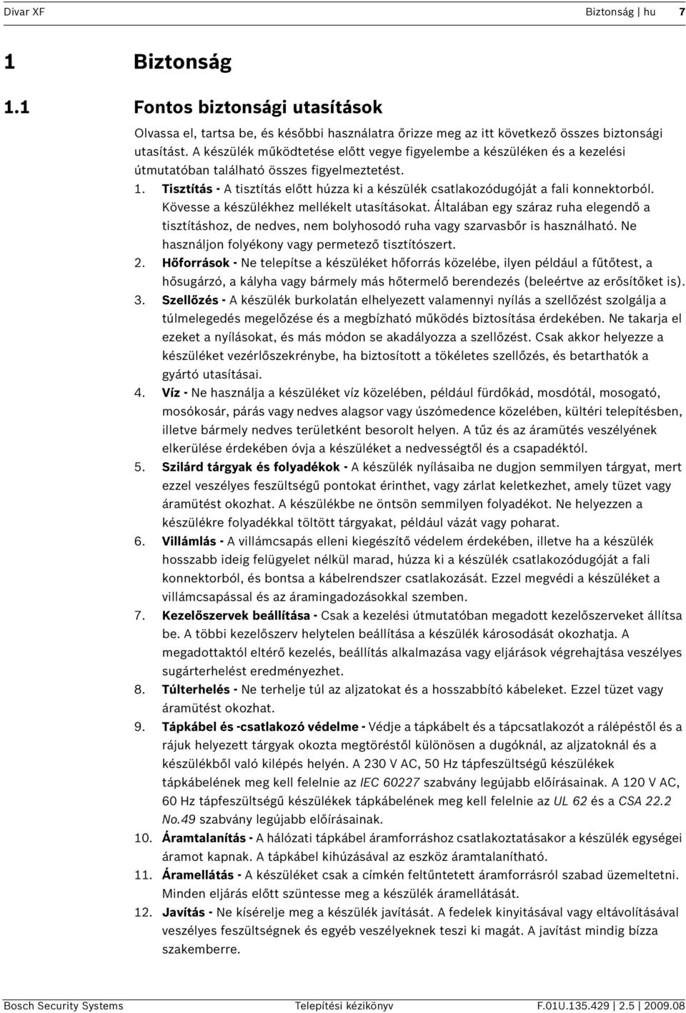 Tisztítás - A tisztítás előtt húzza ki a készülék csatlakozódugóját a fali konnektorból. Kövesse a készülékhez mellékelt utasításokat.