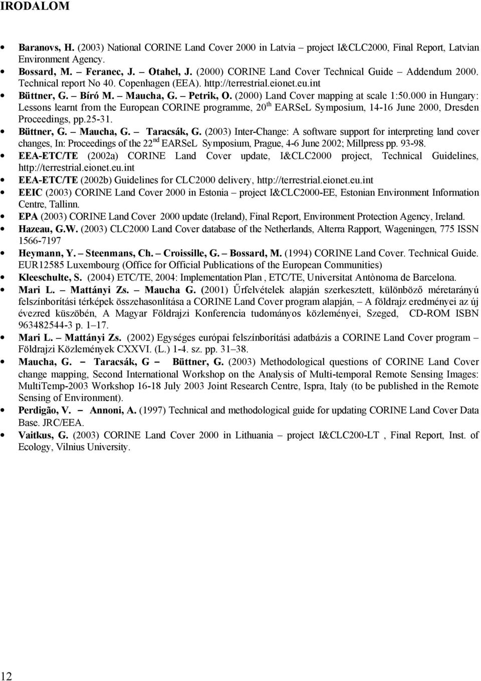 (2000) Land Cover mapping at scale 1:50.000 in Hungary: Lessons learnt from the European CORINE programme, 20 th EARSeL Symposium, 14-16 June 2000, Dresden Proceedings, pp.25-31. Büttner, G.