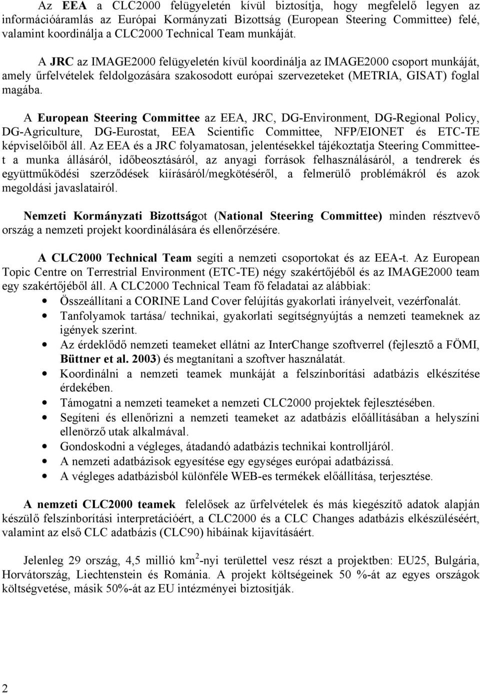 A JRC az IMAGE2000 felügyeletén kívül koordinálja az IMAGE2000 csoport munkáját, amely űrfelvételek feldolgozására szakosodott európai szervezeteket (METRIA, GISAT) foglal magába.