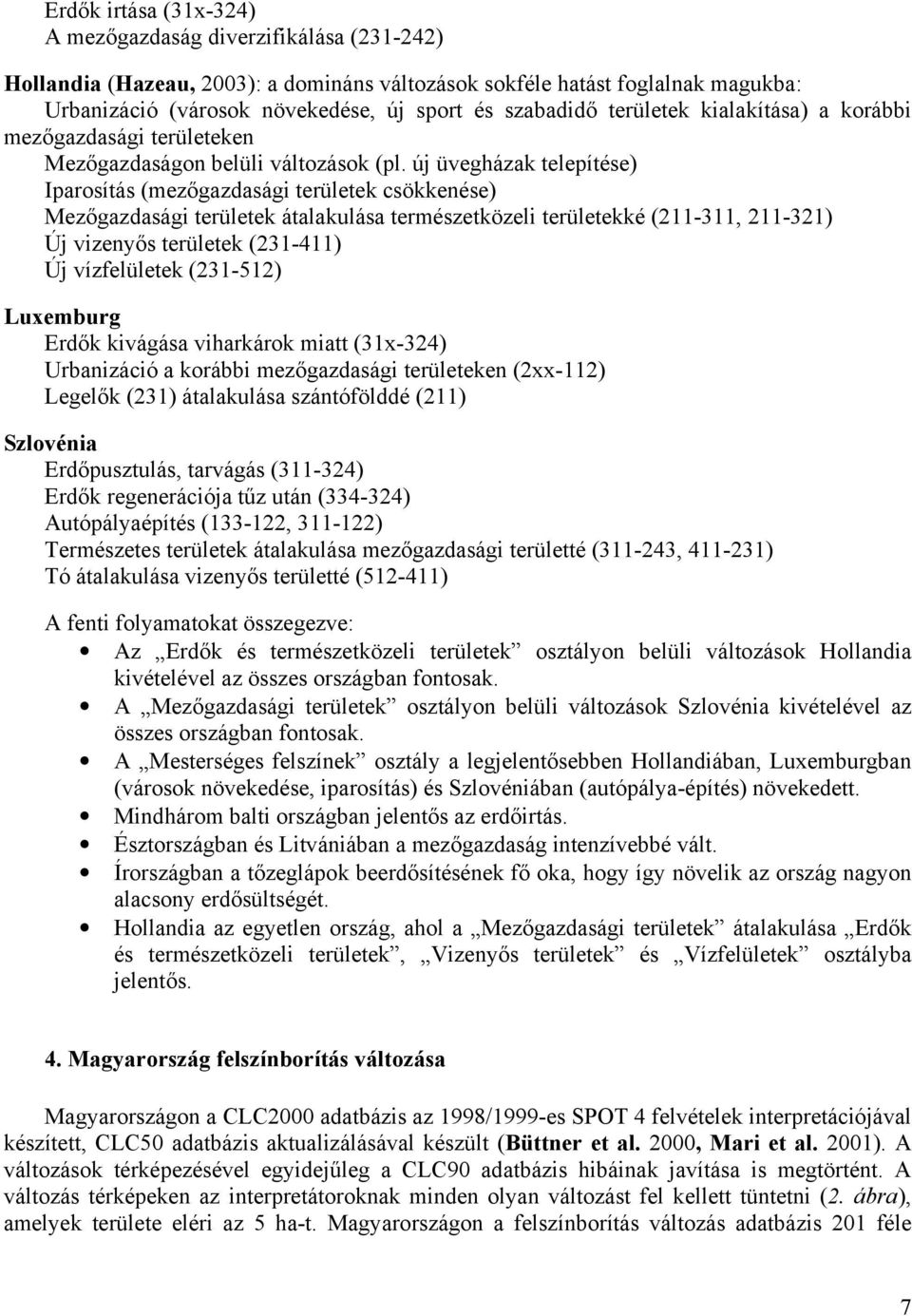 új üvegházak telepítése) Iparosítás (mezőgazdasági területek csökkenése) Mezőgazdasági területek átalakulása természetközeli területekké (211-311, 211-321) Új vizenyős területek (231-411) Új