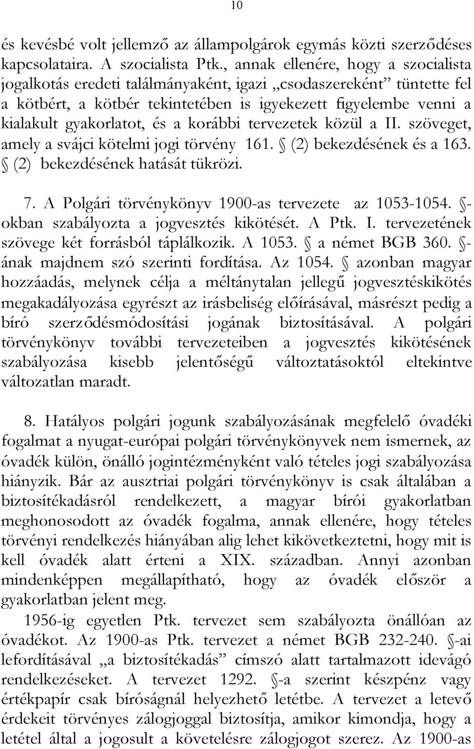 korábbi tervezetek közül a II. szöveget, amely a svájci kötelmi jogi törvény 161. (2) bekezdésének és a 163. (2) bekezdésének hatását tükrözi. 7. A Polgári törvénykönyv 1900-as tervezete az 1053-1054.