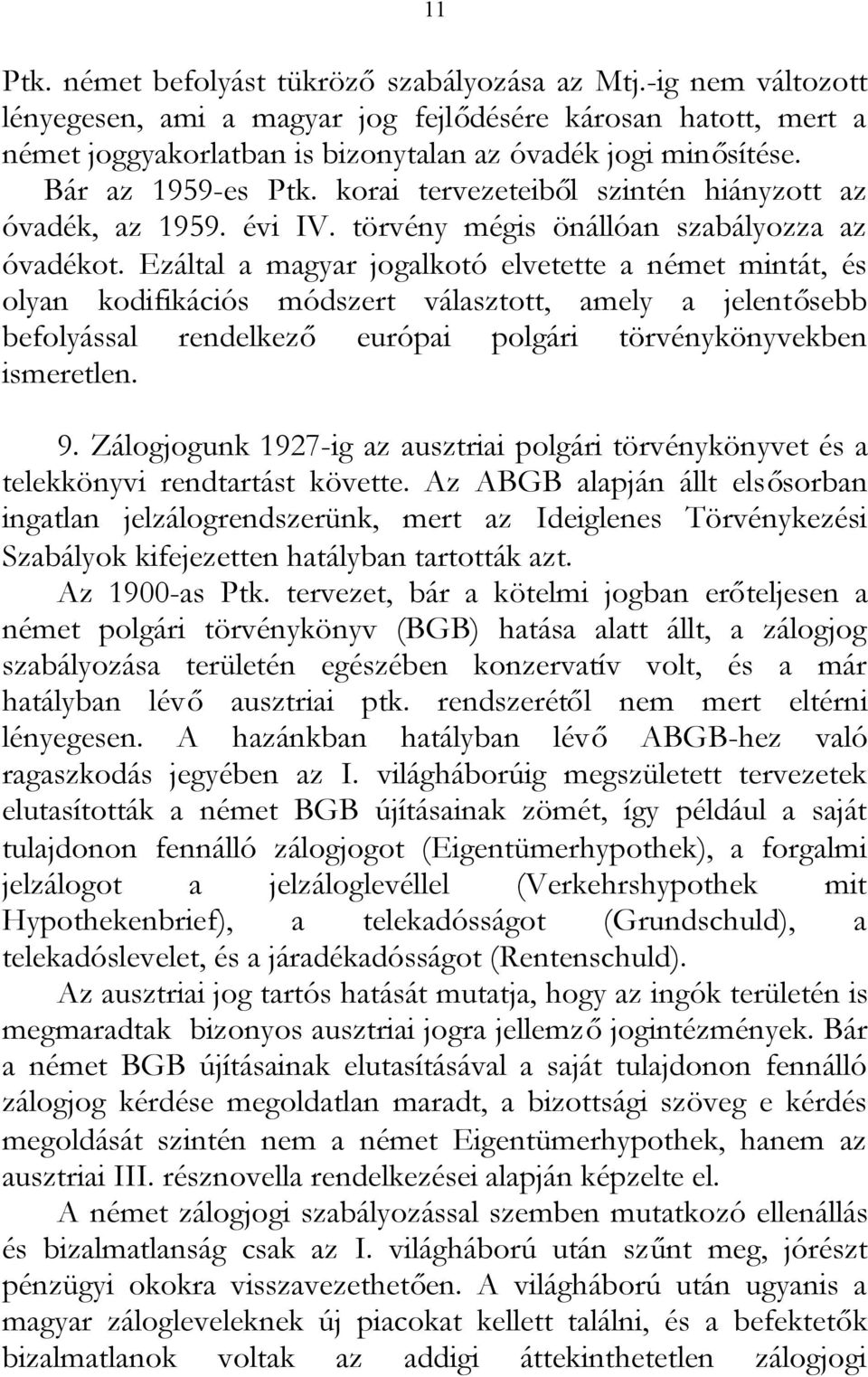 Ezáltal a magyar jogalkotó elvetette a német mintát, és olyan kodifikációs módszert választott, amely a jelentősebb befolyással rendelkező európai polgári törvénykönyvekben ismeretlen. 9.