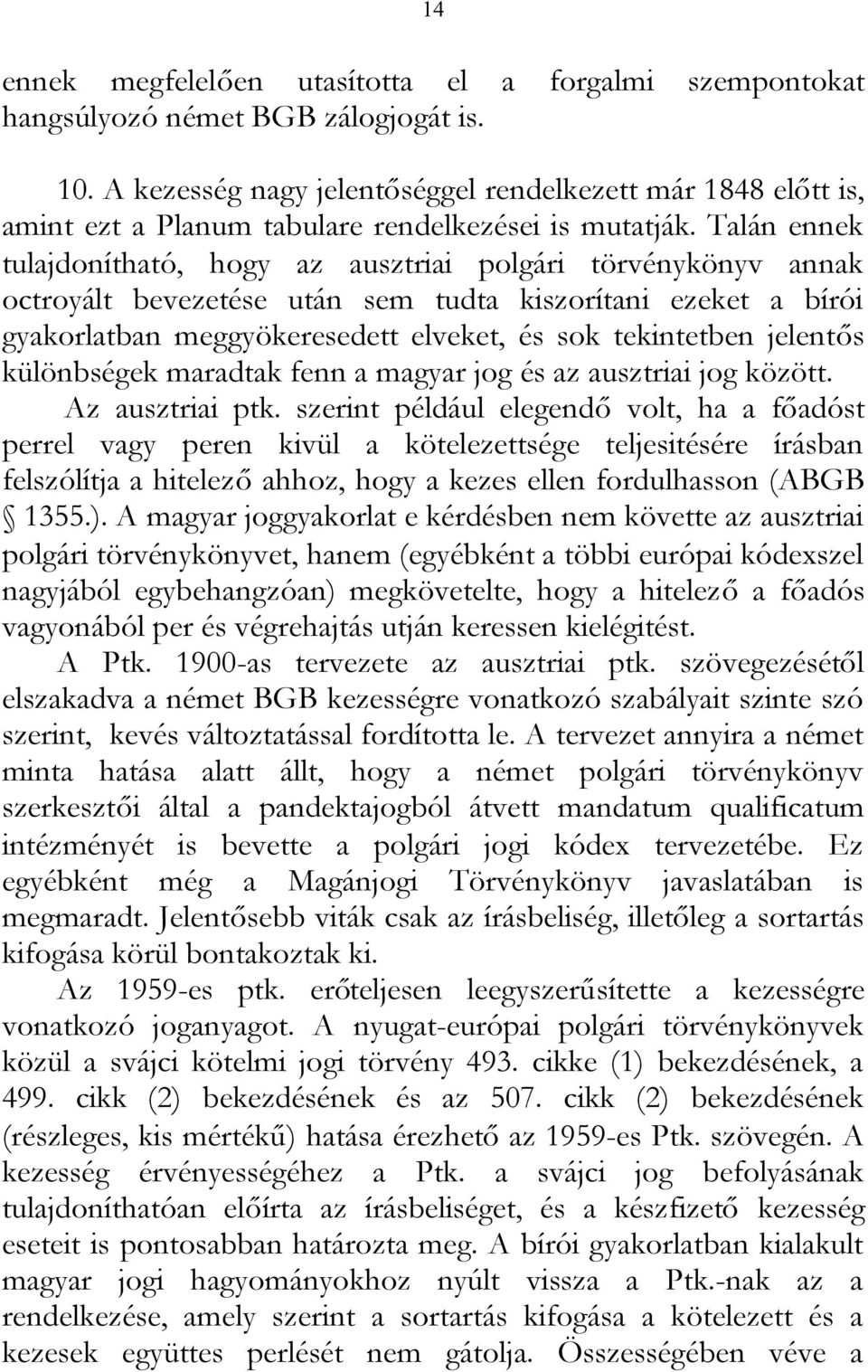 Talán ennek tulajdonítható, hogy az ausztriai polgári törvénykönyv annak octroyált bevezetése után sem tudta kiszorítani ezeket a bírói gyakorlatban meggyökeresedett elveket, és sok tekintetben