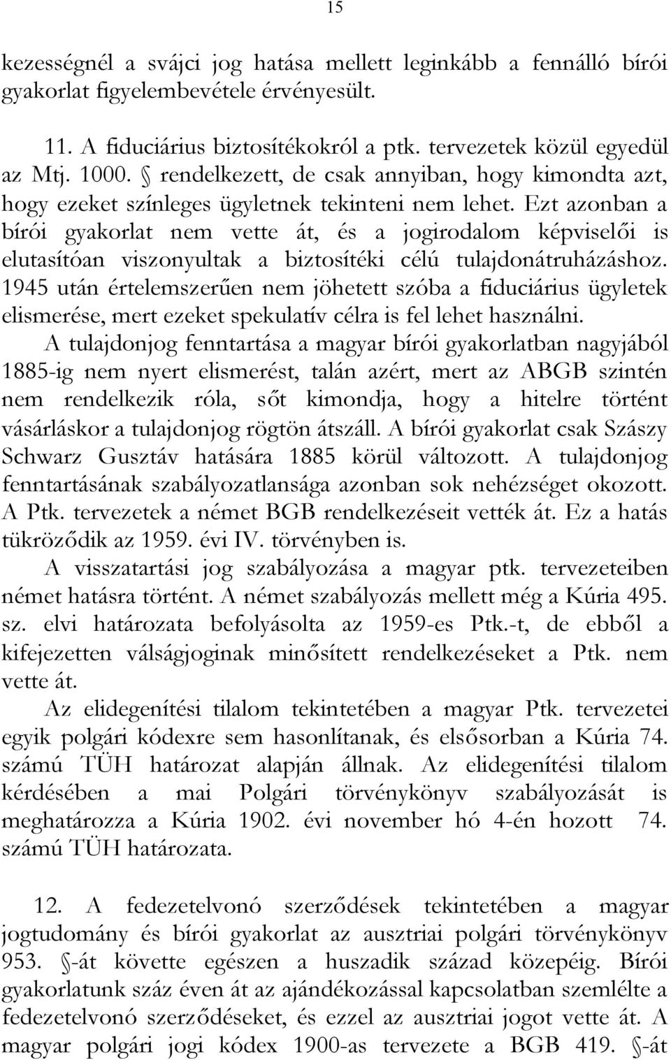 Ezt azonban a bírói gyakorlat nem vette át, és a jogirodalom képviselői is elutasítóan viszonyultak a biztosítéki célú tulajdonátruházáshoz.