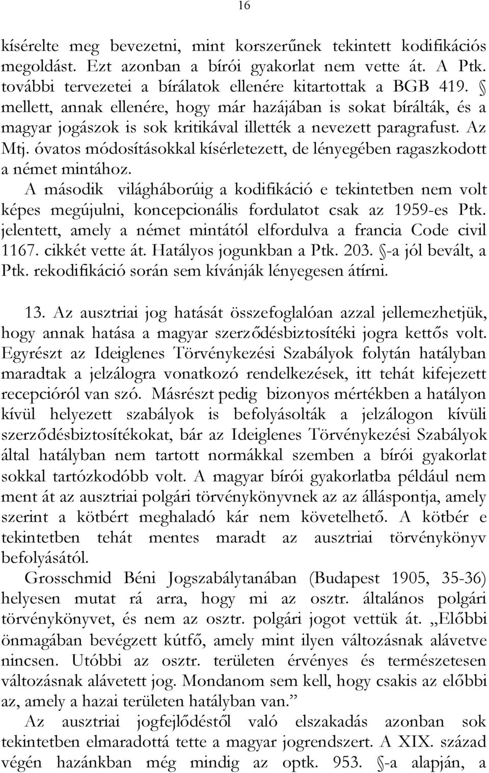 óvatos módosításokkal kísérletezett, de lényegében ragaszkodott a német mintához.