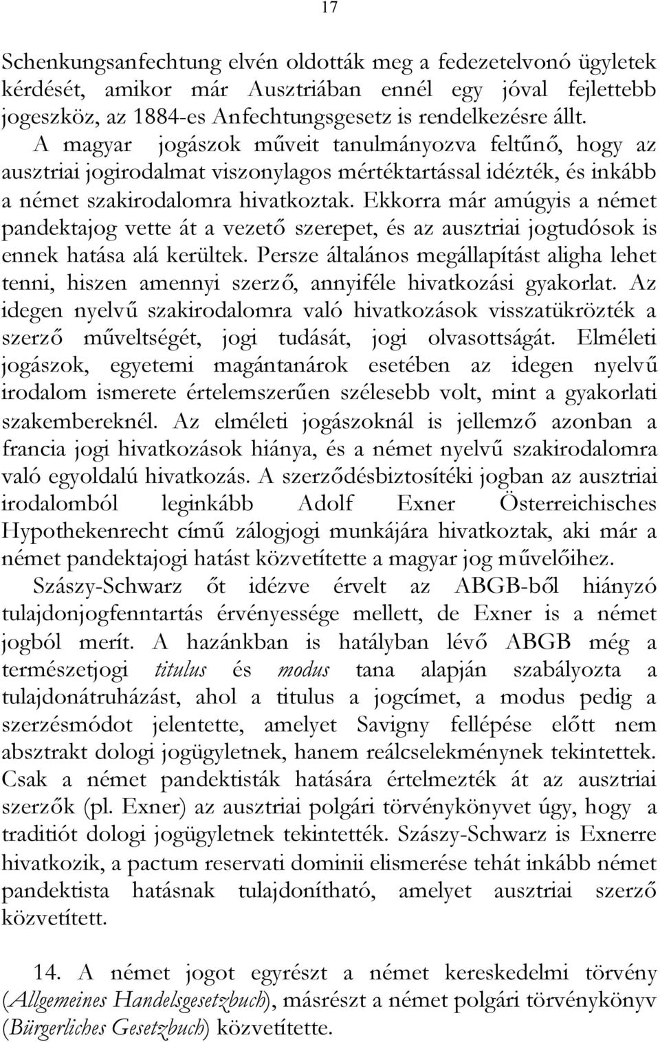 Ekkorra már amúgyis a német pandektajog vette át a vezetőszerepet, és az ausztriai jogtudósok is ennek hatása alá kerültek.