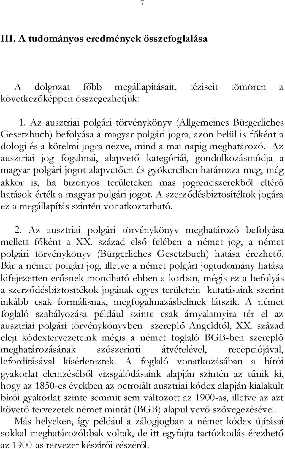 Az ausztriai jog fogalmai, alapvető kategóriái, gondolkozásmódja a magyar polgári jogot alapvetően és gyökereiben határozza meg, még akkor is, ha bizonyos területeken más jogrendszerekből eltérő