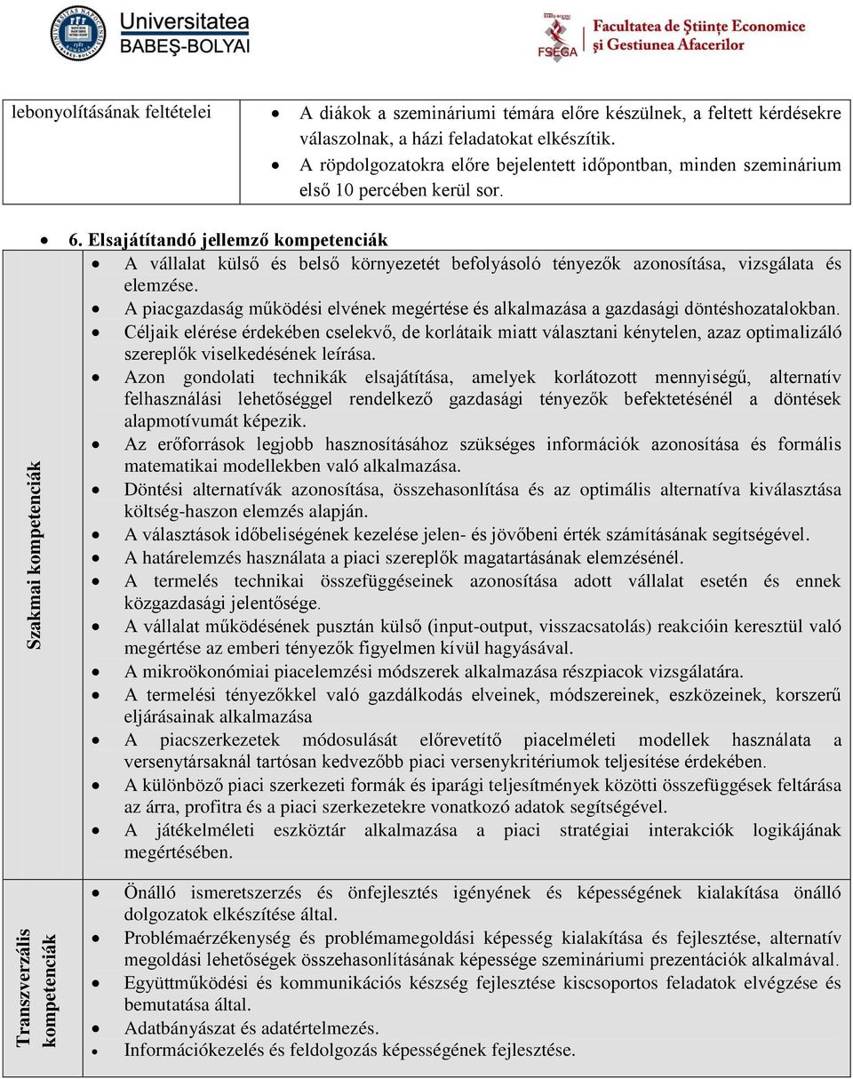 Elsajátítandó jellemző kompetenciák A vállalat külső és belső környezetét befolyásoló tényezők azonosítása, vizsgálata és elemzése.