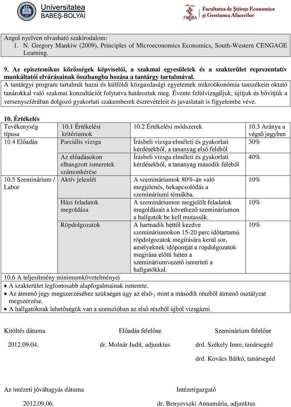 A tantárgyi program tartalmát hazai és külföldi közgazdasági egyetemek mikroökonómia tanszékein oktató tanárokkal való szakmai konzultációt folytatva határoztuk meg.