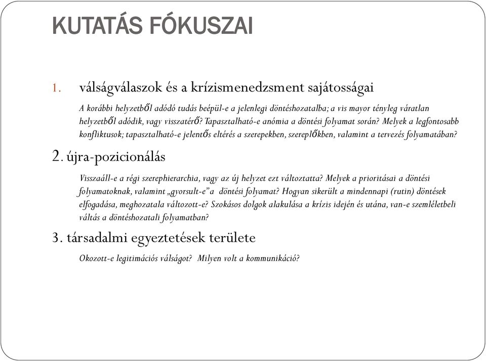 Tapasztalható-e anómia a döntési folyamat során? Melyek a legfontosabb konfliktusok; tapasztalható-e jelentős eltérés a szerepekben, szereplőkben, valamint a tervezés folyamatában? 2.