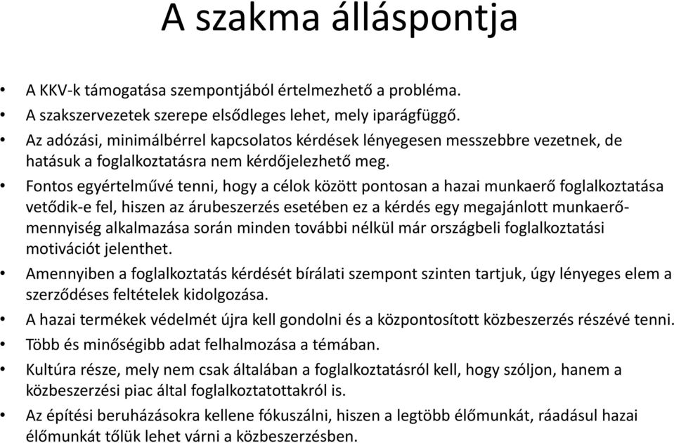 Fontos egyértelművé tenni, hogy a célok között pontosan a hazai munkaerő foglalkoztatása vetődik-e fel, hiszen az árubeszerzés esetében ez a kérdés egy megajánlott munkaerőmennyiség alkalmazása során