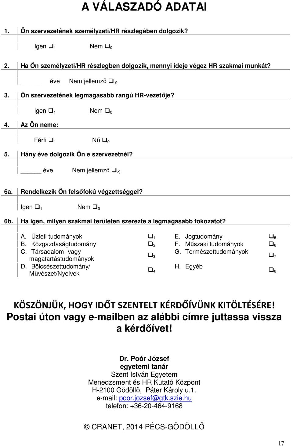 Ha igen, milyen szakmai területen szerezte a legmagasabb fokozatot? A. Üzleti tudományok 1 E. Jogtudomány 5 B. Közgazdaságtudomány 2 F. Műszaki tudományok 6 C. Társadalom- vagy G.