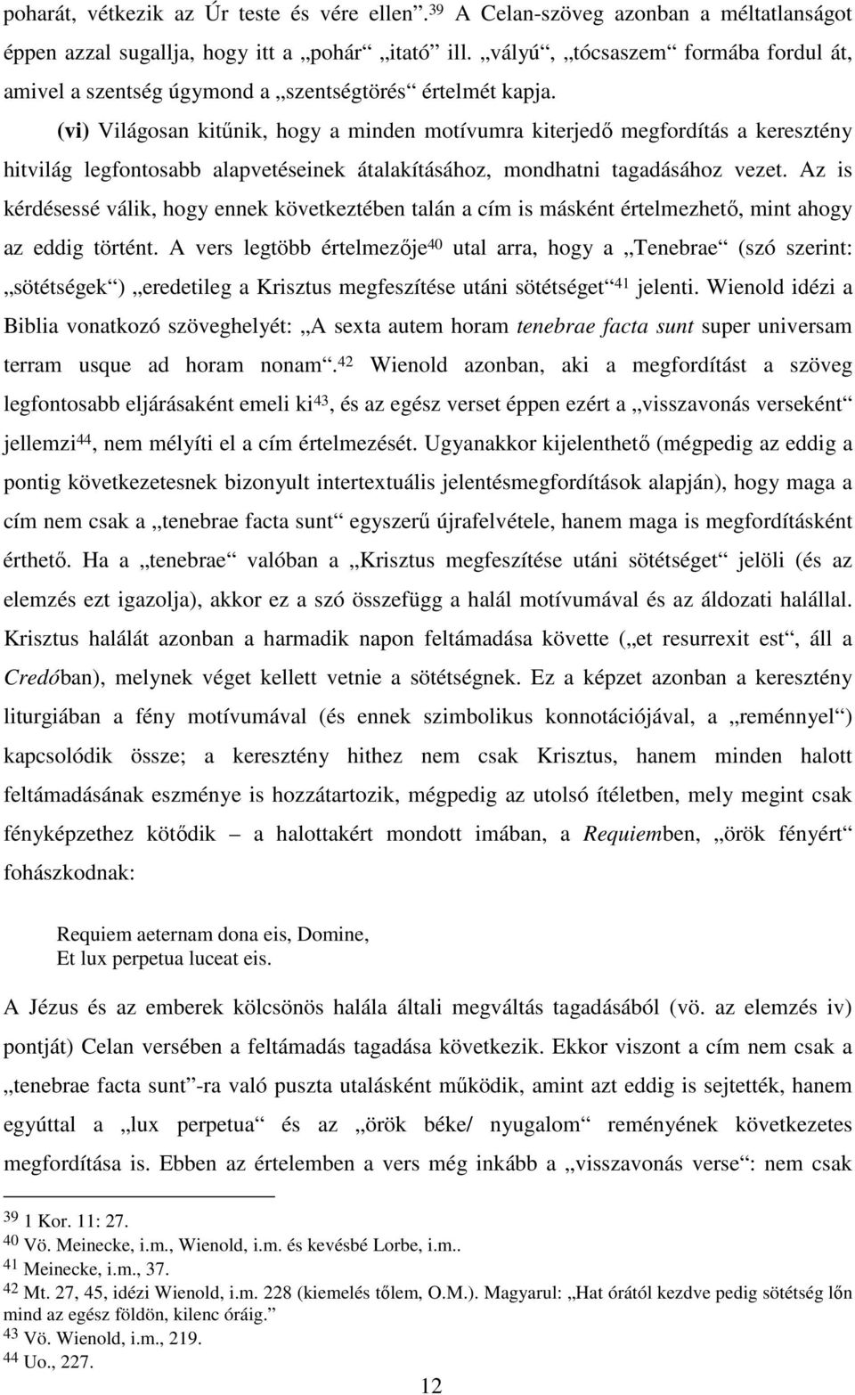 (vi) Világosan kitűnik, hogy a minden motívumra kiterjedő megfordítás a keresztény hitvilág legfontosabb alapvetéseinek átalakításához, mondhatni tagadásához vezet.