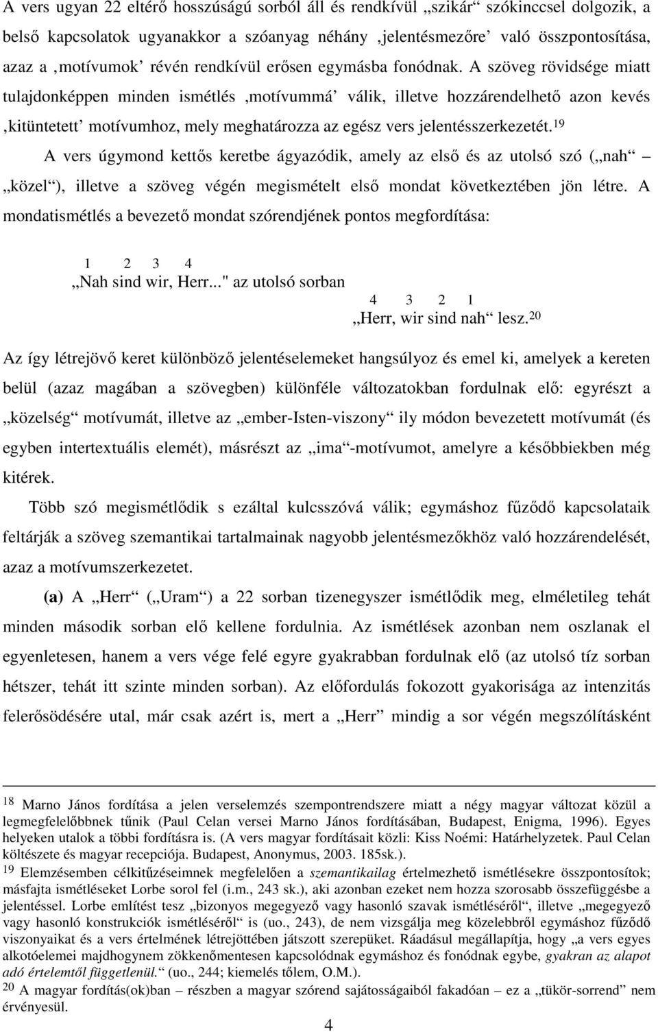 A szöveg rövidsége miatt tulajdonképpen minden ismétlés,motívummá válik, illetve hozzárendelhető azon kevés kitüntetett motívumhoz, mely meghatározza az egész vers jelentésszerkezetét.