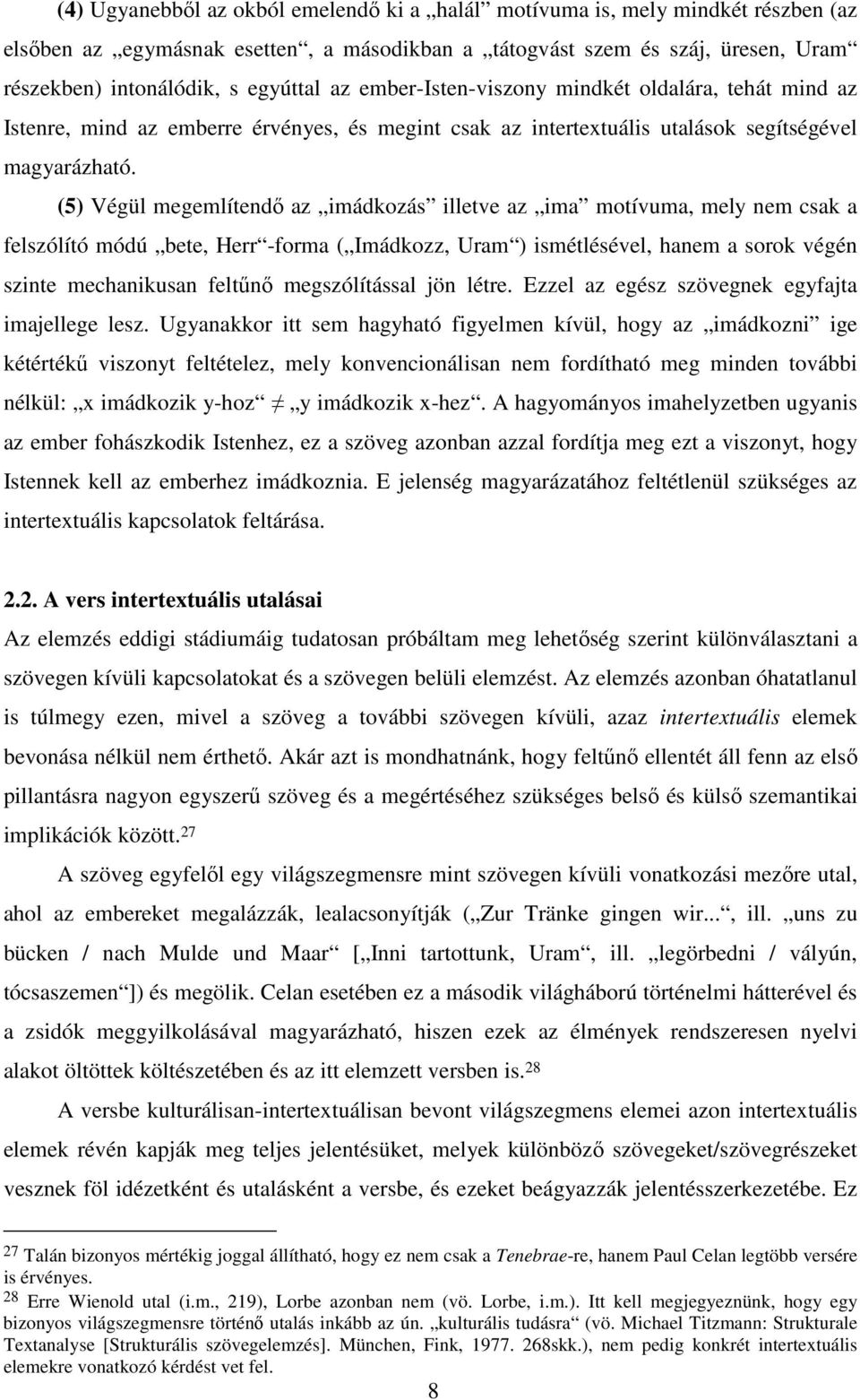 (5) Végül megemlítendő az imádkozás illetve az ima motívuma, mely nem csak a felszólító módú bete, Herr -forma ( Imádkozz, Uram ) ismétlésével, hanem a sorok végén szinte mechanikusan feltűnő