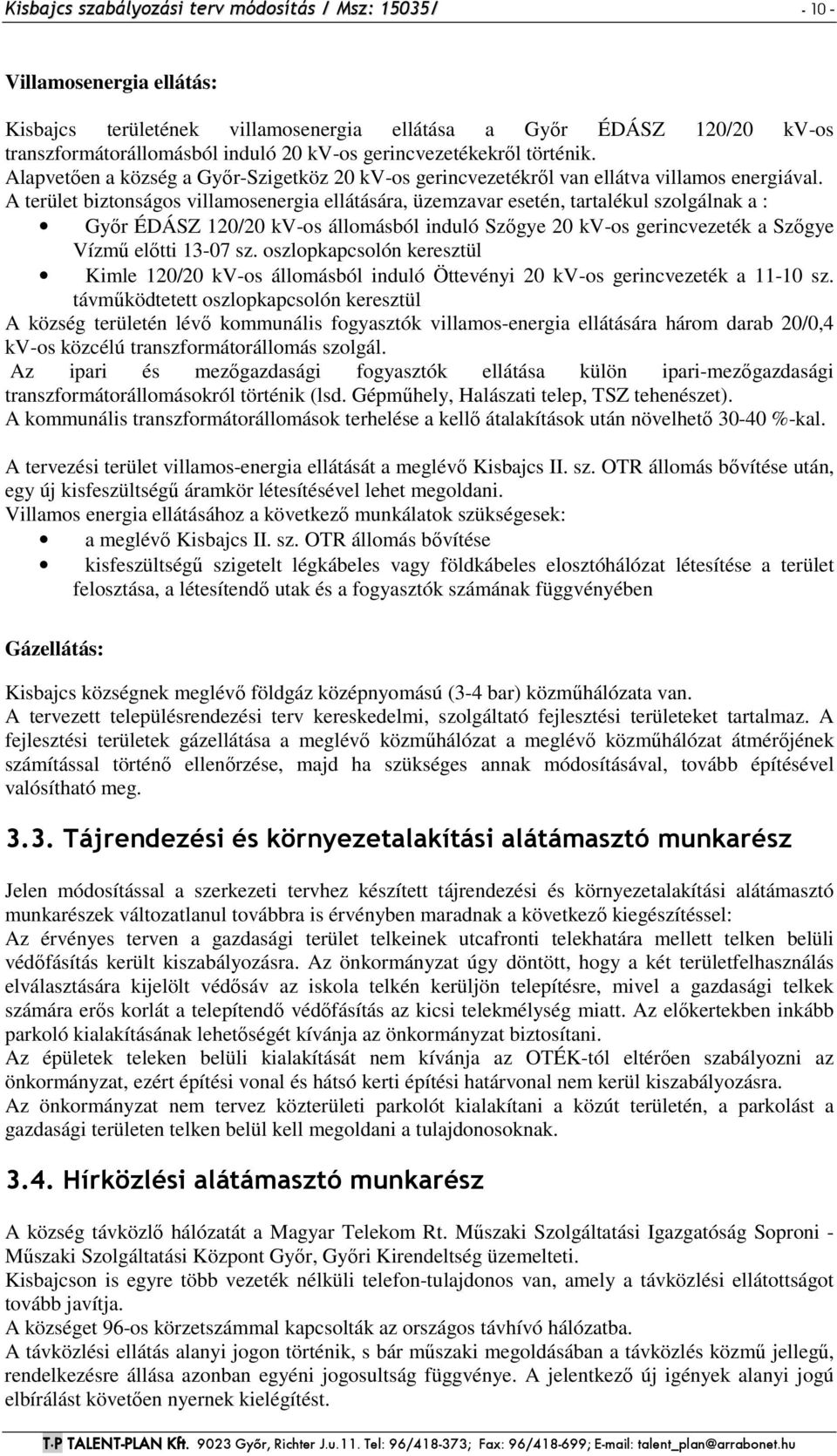 A terület biztonságos villamosenergia ellátására, üzemzavar esetén, tartalékul szolgálnak a : Győr ÉDÁSZ 120/20 kv-os állomásból induló Szőgye 20 kv-os gerincvezeték a Szőgye Vízmű előtti 13-07 sz.