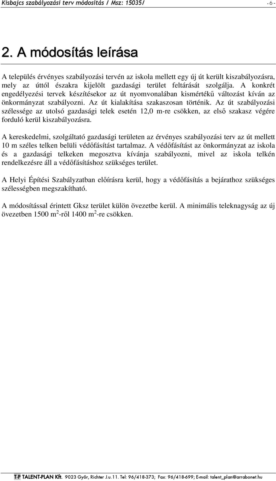 A konkrét engedélyezési tervek készítésekor az út nyomvonalában kismértékű változást kíván az önkormányzat szabályozni. Az út kialakítása szakaszosan történik.