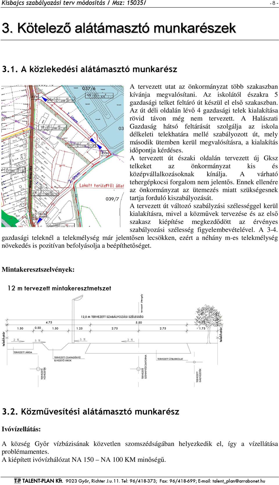 A Halászati Gazdaság hátsó feltárását szolgálja az iskola délkeleti telekhatára mellé szabályozott út, mely második ütemben kerül megvalósításra, a kialakítás időpontja kérdéses.