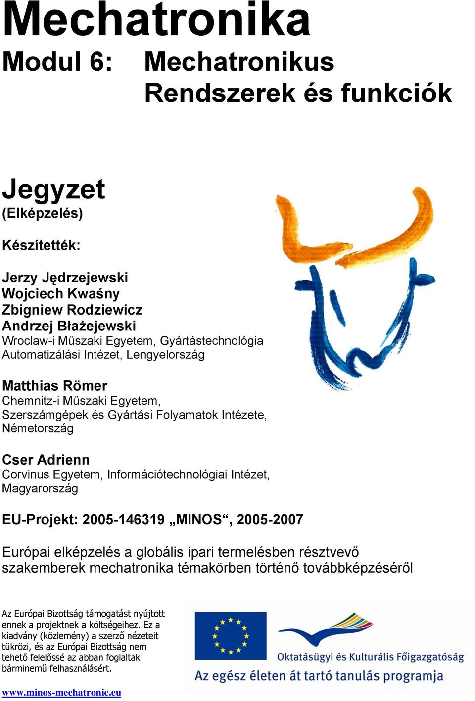 Információtechnológiai Intézet, Magyarország EU-Projekt: 2005-146319 MINOS, 2005-2007 Európai elképzelés a globális ipari termelésben résztvevő szakemberek mechatronika témakörben történő