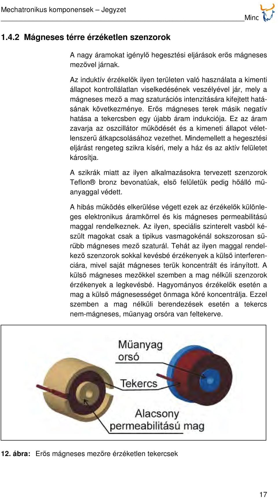 következménye. Erős mágneses terek másik negatív hatása a tekercsben egy újabb áram indukciója.