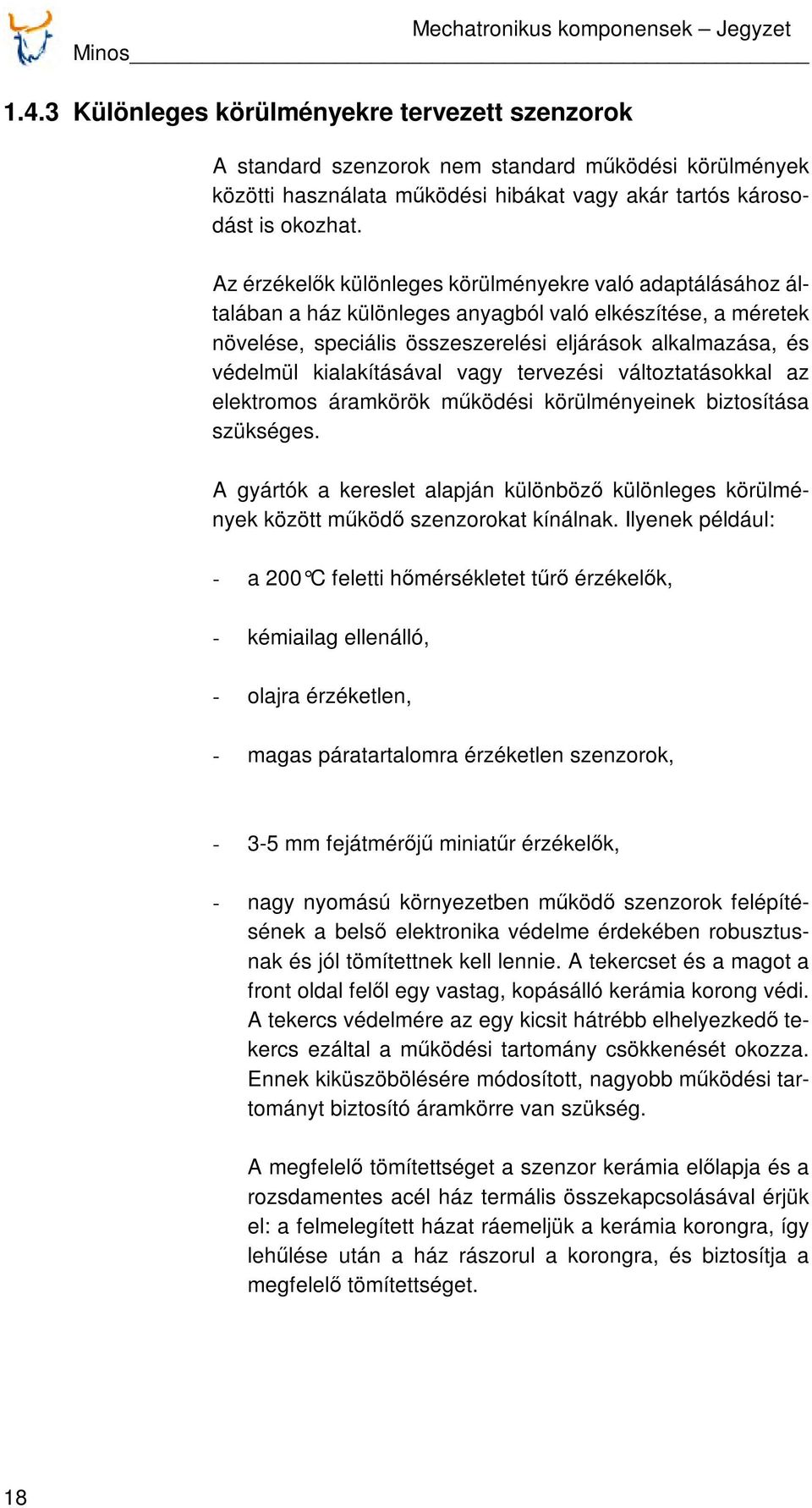 Az érzékelők különleges körülményekre való adaptálásához általában a ház különleges anyagból való elkészítése, a méretek növelése, speciális összeszerelési eljárások alkalmazása, és védelmül