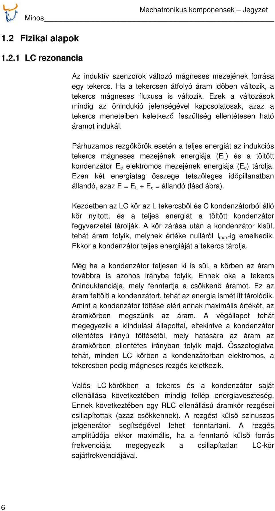 Ezek a változások mindig az önindukió jelenségével kapcsolatosak, azaz a tekercs meneteiben keletkező feszültség ellentétesen ható áramot indukál.