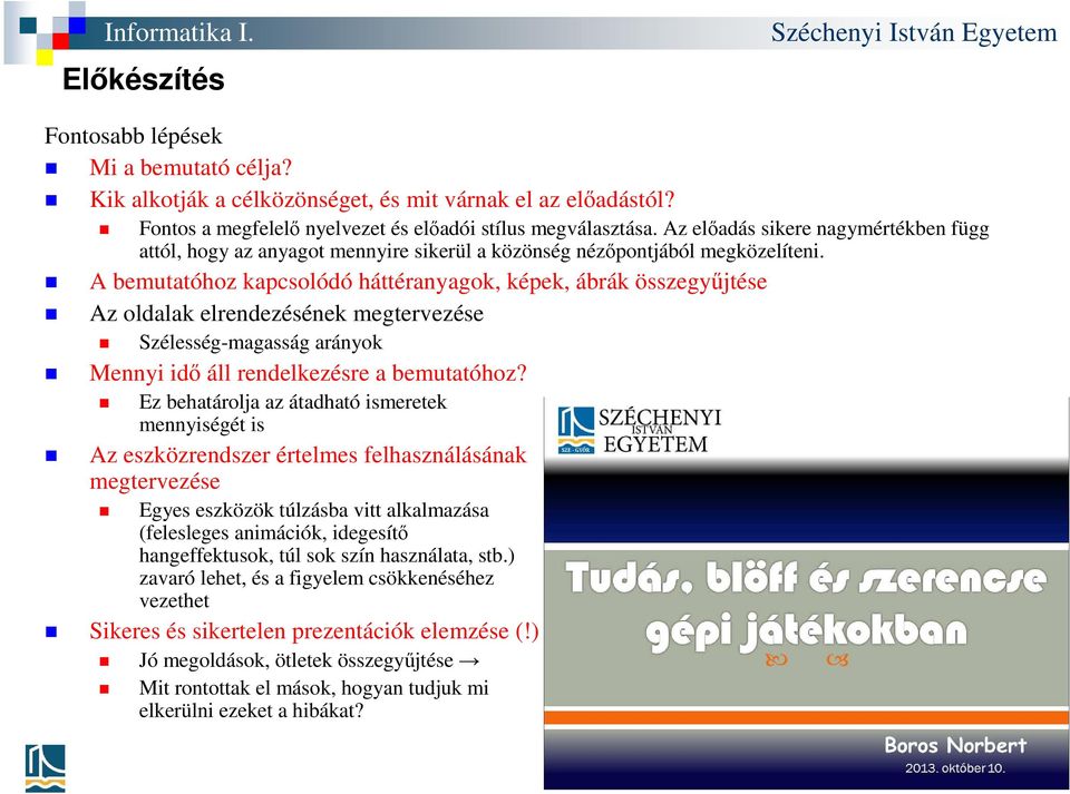 A bemutatóhoz kapcsolódó háttéranyagok, képek, ábrák összegyűjtése Az oldalak elrendezésének megtervezése Szélesség-magasság arányok Mennyi idő áll rendelkezésre a bemutatóhoz?