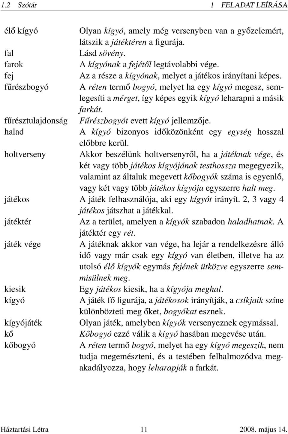 fűrésztulajdonság Fűrészbogyót evett kígyó jellemzője. halad A kígyó bizonyos időközönként egy egység hosszal előbbre kerül.