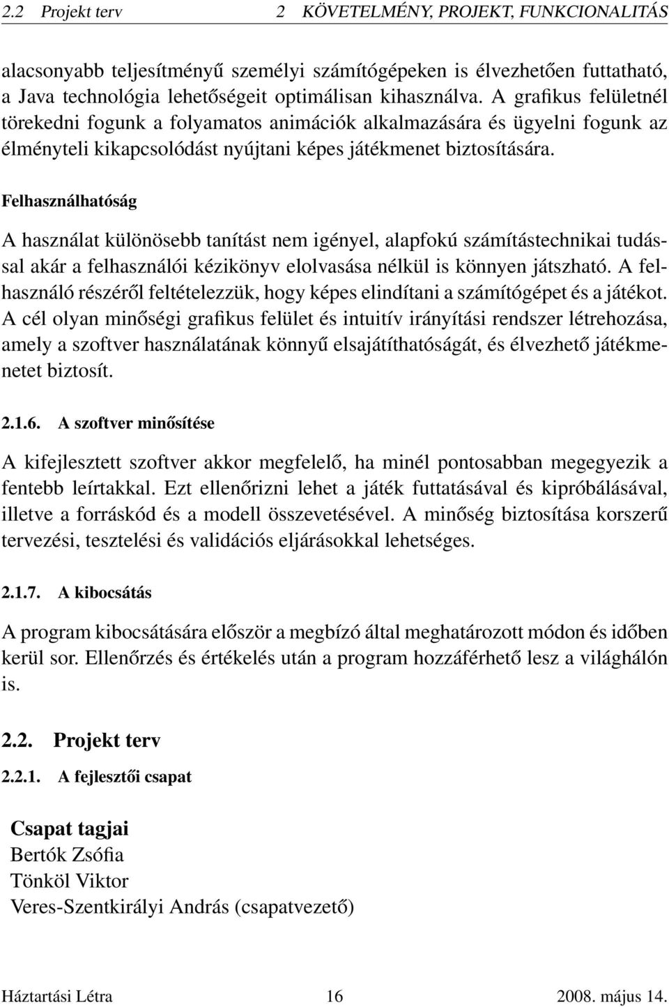 Felhasználhatóság A használat különösebb tanítást nem igényel, alapfokú számítástechnikai tudással akár a felhasználói kézikönyv elolvasása nélkül is könnyen játszható.