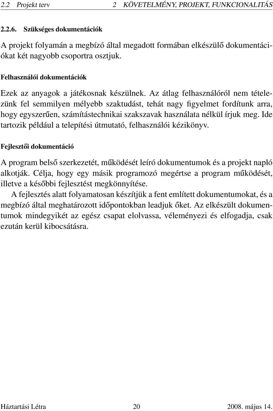Az átlag felhasználóról nem tételezünk fel semmilyen mélyebb szaktudást, tehát nagy figyelmet fordítunk arra, hogy egyszerűen, számítástechnikai szakszavak használata nélkül írjuk meg.