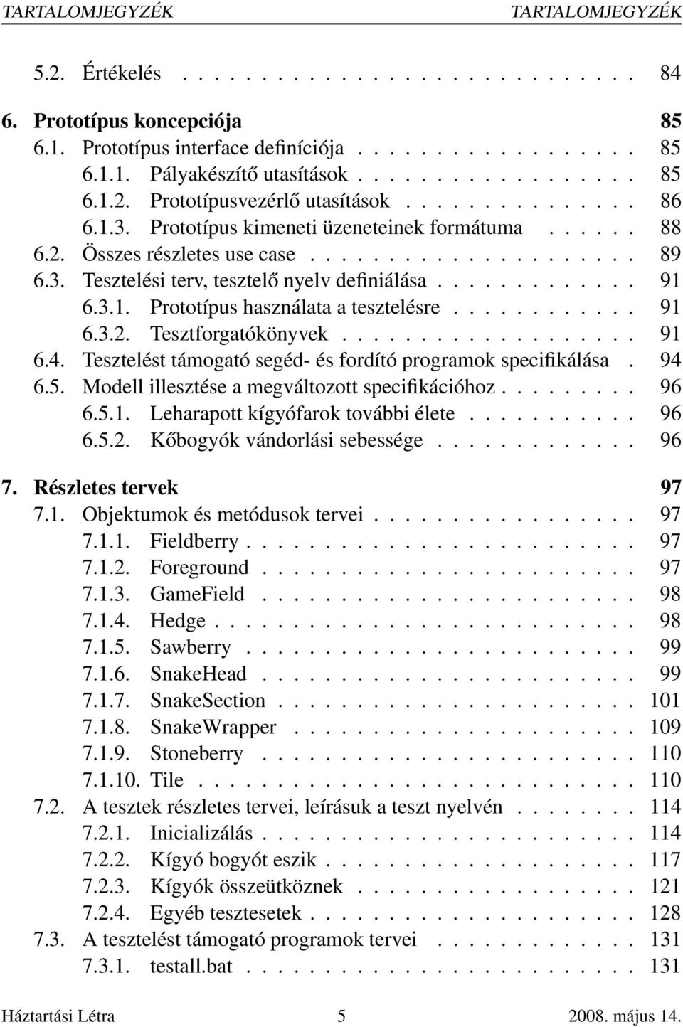 ............ 91 6.3.1. Prototípus használata a tesztelésre............ 91 6.3.2. Tesztforgatókönyvek................... 91 6.4. Tesztelést támogató segéd- és fordító programok specifikálása. 94 6.5.