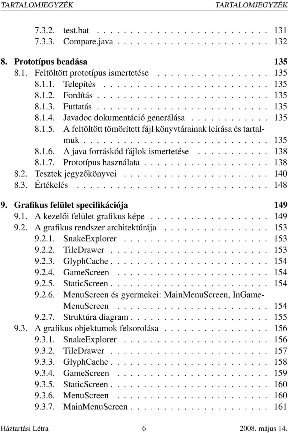 ........................... 135 8.1.6. A java forráskód fájlok ismertetése........... 138 8.1.7. Prototípus használata................... 138 8.2. Tesztek jegyzőkönyvei...................... 140 8.3. Értékelés.