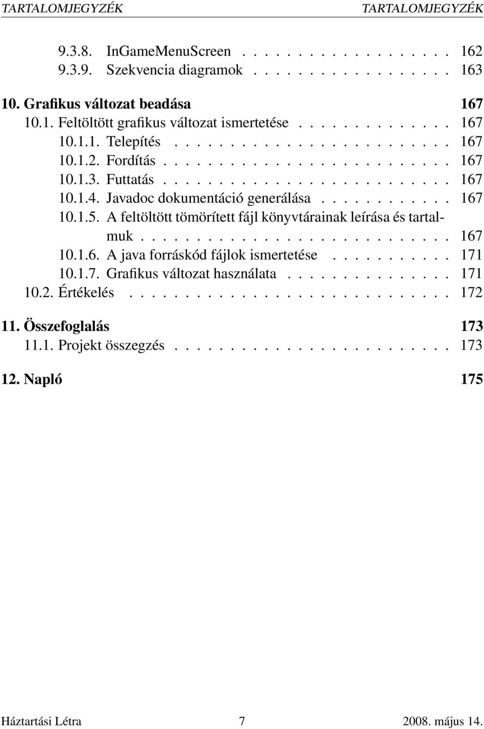........... 167 10.1.5. A feltöltött tömörített fájl könyvtárainak leírása és tartalmuk............................ 167 10.1.6. A java forráskód fájlok ismertetése........... 171 10.1.7. Grafikus változat használata.