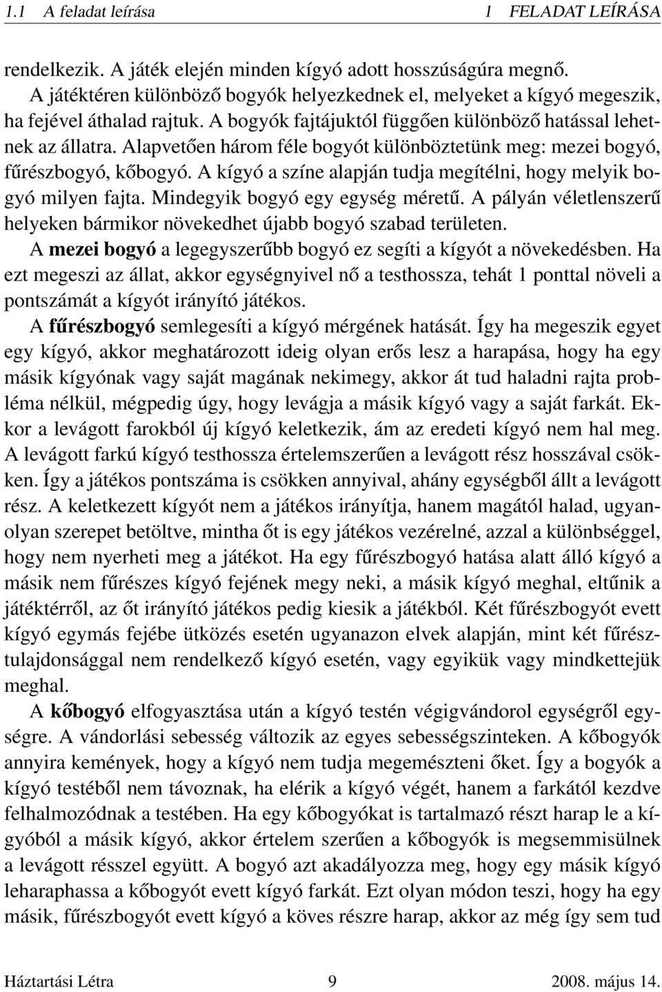 Alapvetően három féle bogyót különböztetünk meg: mezei bogyó, fűrészbogyó, kőbogyó. A kígyó a színe alapján tudja megítélni, hogy melyik bogyó milyen fajta. Mindegyik bogyó egy egység méretű.