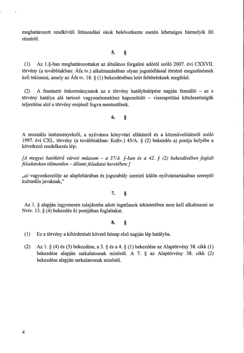 (2) A fenntartó önkormányzatok az e törvény hatálybalépése napján fennálló az e törvény hatálya alá tartozó vagyonelemekhez kapcsolódó visszapótlási kötelezettségük teljesítése alól e törvény