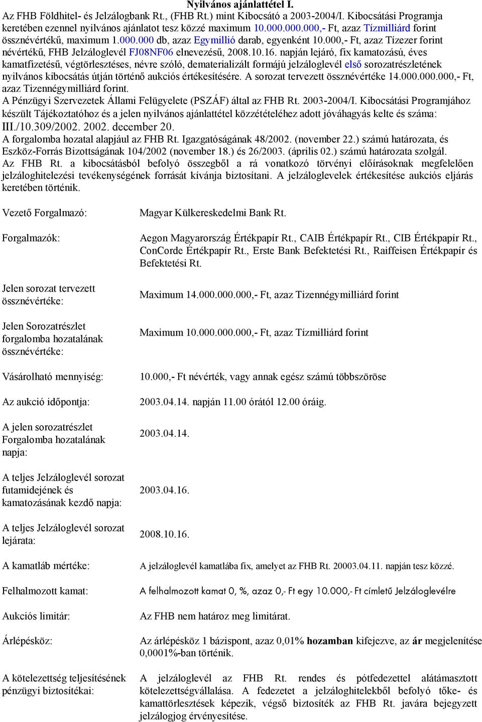 napján lejáró, fix kamatozású, éves kamatfizetésű, végtörlesztéses, névre szóló, dematerializált formájú jelzáloglevél első sorozatrészletének nyilvános kibocsátás útján történő aukciós